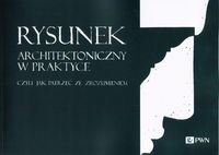 RYSUNEK ARCHITEKTONICZNY W PRAKTYCE PRACA ZBIOROWA