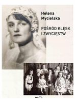 POŚRÓD KLĘSK I ZWYCIĘSTW HELENA MYCIELSKA