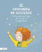 12 Sposobów Na Szczęście. Polscy Autorzy O Tym, Jak Cieszyć Się Każdym