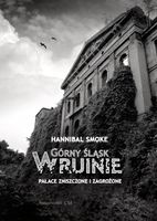 Górny Śląsk w ruinie. Pałace zniszczone i zagrożone Hannibal Smoke