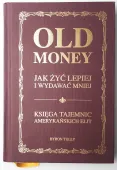Old money Jak żyć lepiej i wydawać mniej Księga tajemnic amerykańskich elit