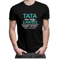 Tata ma rację zawsze, nawet wtedy, kiedy jej nie ma - męska koszulka M