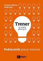 Trener w rolach głównych Podręcznik pracy trenera Justyna Matras, Rafał Żak