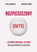 Rozpieszczony Umysł. Jak Dobre Intencje I Złe Idee Skazują Pokolenia Na
