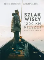 Szlak Wisły. 1200 Km Pieszej Przygody