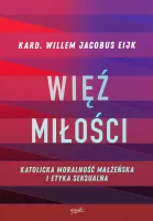 Więź miłości. Katolicka moralność małżeńska i etyka seksualna