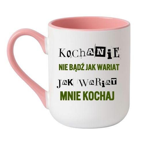 KUBEK „KOCHANIE, NIE BĄDŹ JAK WARIAT, JAK WARIAT MNIE KOCHAJ” Wzór - Elegant Coffee Różowy 330 ml na Arena.pl