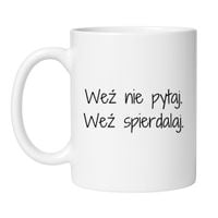 WEŹ NIE PYTAJ. WEŹ SPIERDALAJ.