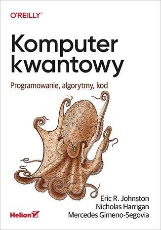 Komputer kwantowy. Programowanie, algorytmy, kod praca zbiorowa zdjęcie 1