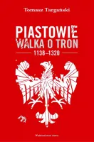 Piastowie. Walka O Tron 1138–1320
