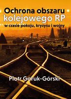 OCHRONA OBSZARU KOLEJOWEGO RP W CZASIE POKOJU. . . PIOTR GORUK-GÓRSKI
