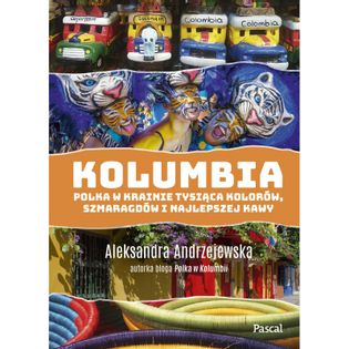Kolumbia. Polka w krainie tysiąca kolorów, szmaragdów i najlepszej kawy Aleksandra Andrzejewska