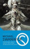PRÓŻNIOWE KWIATY/STACJE PRZYPŁYWU/OPOWIADANIA. . . MICHAEL SWANWICK