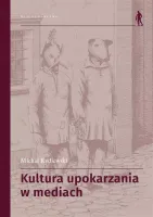 Kultura upokarzania w mediach. Zbiór artykułów