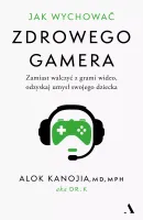 Jak Wychować Zdrowego Gamera. Zamiast Walczyć Z Grami Wideo, Odzyskaj Umys
