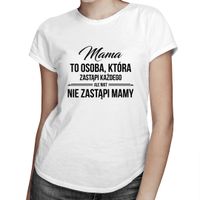 Mama to osoba, która zastąpi każdego, ale nikt nie zastąpi mamy - M prezent
