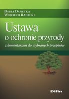 Ustawa o ochronie przyrody z komentarzem.. Daria Danecka Wojciech Radecki