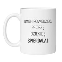 KUBEK "UMIEM POWIEDZIEĆ PROSZĘ DZIĘKUJĘ SPIERDALAJ" Wzór - Klasyczny Biały 330 ml