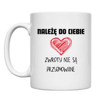 KUBEK "NALEŻĘ DO CIEBIE ZWROTY NIE SĄ PRZYJMOWANE" Wzór - Klasyczny 330 ml