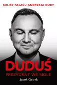 Duduś. Prezydent We Mgle. Kulisy Pałacu Andrzeja Dudy