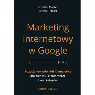 Marketing internetowy w Google. Pozycjonowanie, Ads & Analytics dla biznesu, e-commerce, marketerów Marzec Krzysztof, Tr