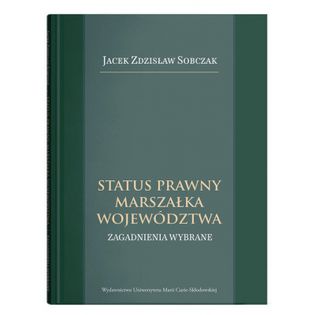 Status prawny marszałka województwa. Wybrane zagadnienia Sobczak Jacek Zdzisław