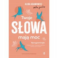 Twoje słowa mają moc. Dodają skrzydeł, inspirują Alina Adamowicz