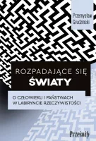 Rozpadające się światy. O człowieku i państwach w labiryncie rzeczywistości